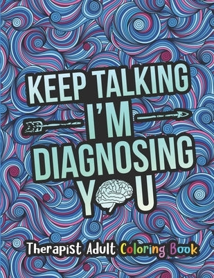 Therapist Adult Coloring Book: A Therapist Life Coloring Book for Adults A Funny & Inspirational Therapist Coloring Book for Stress Relief & Relaxatio by Press, Therapist Passion