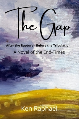 The Gap: After the Rapture - Before the Tribulation by Raphael, Ken