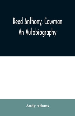 Reed Anthony, Cowman: An Autobiography by Adams, Andy