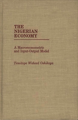 The Nigerian Economy: A Macroeconometric and Input-Output Model by Oshikoya, Temitope Waheed