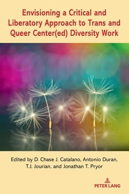 Envisioning a Critical and Liberatory Approach to Trans and Queer Center(ed) Diversity Work by Powers, Beth