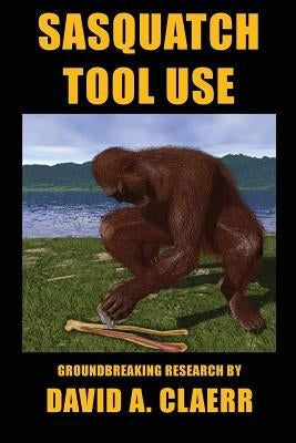 Sasquatch Tool Use by Claerr, David a.