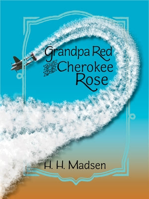 Grandpa Red and the Cherokee Rose by Madsen, H. H.