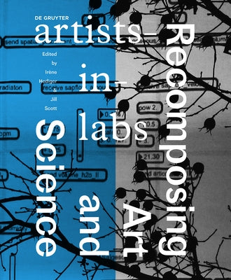 Recomposing Art and Science: Artists-In-Labs by Hediger, Irene