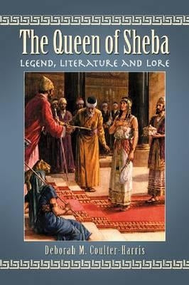 The Queen of Sheba: Legend, Literature and Lore by Coulter-Harris, Deborah M.