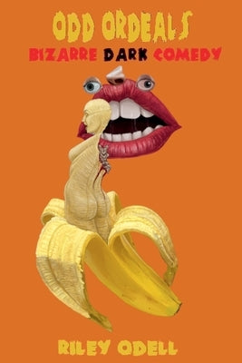 Odd Ordeals: Bizarre Dark Comedy by Odell, Riley