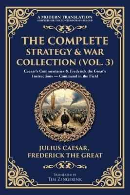The Complete Strategy & War Collection (Vol. 3): Caesar's Commentaries & Frederick the Great's Instructions - Command in the Field by Caesar, Julius