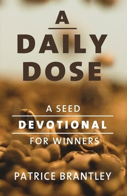 A Daily Dose: A Seed Devotional For Winners by Brantley, Patrice
