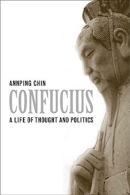 Confucius: A Life of Thought and Politics by Chin, Ann Ping
