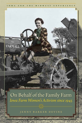 On Behalf of the Family Farm: Iowa Farm Women's Activism Since 1945 by Devine, Jenny Barker