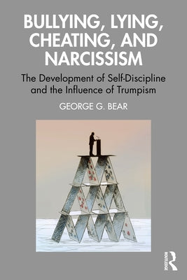 Lying, Cheating, Bullying and Narcissism: The Development of Self-Discipline and the Influence of Trumpism by Bear, George G.