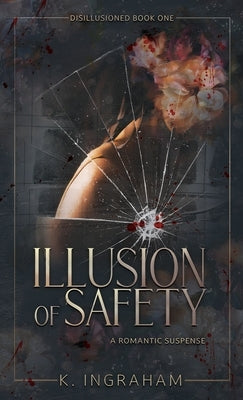 Illusion of Safety: A Romantic Suspense Novel by Ingraham, K.