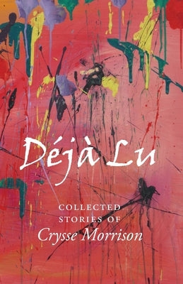 Deja Lu: Collected Stories of Crysse Morrison by Morrison, Crysse