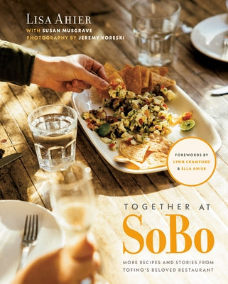 Together at Sobo: More Recipes and Stories from Tofino's Beloved Restaurant by Ahier, Lisa