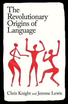 The Revolutionary Origins of Language by Knight, Chris