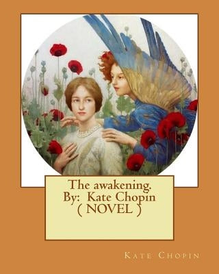 The awakening. By: Kate Chopin ( NOVEL ) by Chopin, Kate