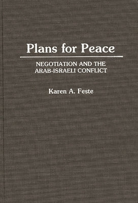 Plans for Peace: Negotiation and the Arab-Israeli Conflict by Feste, Karen A.