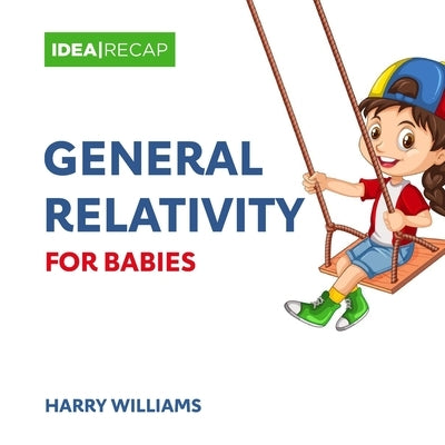 General Relativity for Babies: The Special and General Relativity Made Easy for Children by Williams, Harry