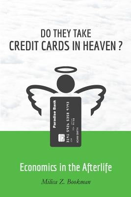 Do They Take Credit Cards in Heaven?: Economics in the Afterlife by Bookman, Milica