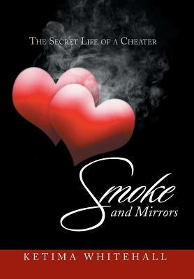 Smoke and Mirrors: The Secret Life of a Cheater by Whitehall, Ketima