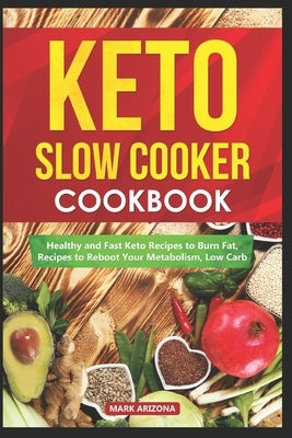 Keto Slow Cooker Cookbook: : Healthy and Fast Keto Recipes to Burn Fat, Recipes to Reboot Your Metabolism, Low Carb by Arizona, Mark