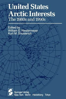 United States Arctic Interests: The 1980s and 1990s by Westermeyer, W. E.