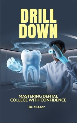 Drill Down: Mastering Dental College with Confidence by Ganthade, Sourabh