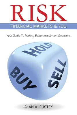 Risk Financial Markets & You: Your Guide To Making Better Investment Decisions by Fustey, Alan a.