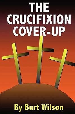 The Crucifixion Cover-up by Wilson, Burt