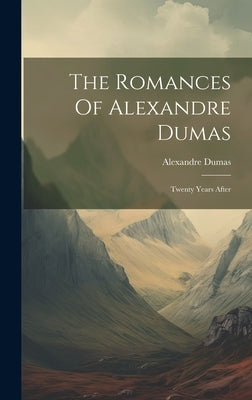 The Romances Of Alexandre Dumas: Twenty Years After by Dumas, Alexandre
