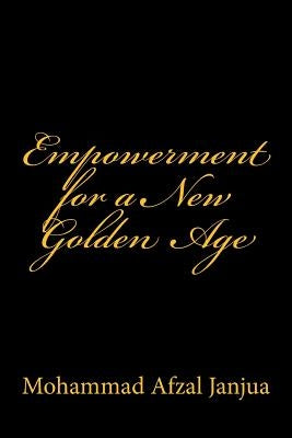 Empowerment for a New Golden Age by Janjua, Mohammad Afzal