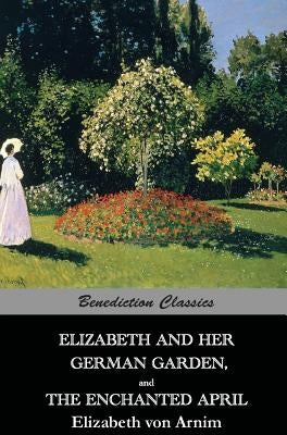Elizabeth And Her German Garden, and The Enchanted April by Von Arnim, Elizabeth