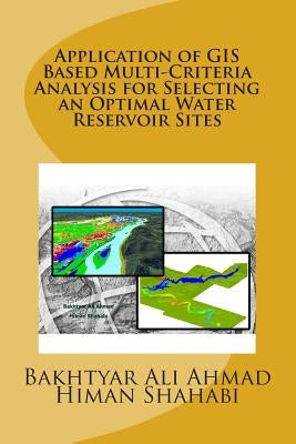 Application of GIS Based Multi-Criteria Analysis for Selecting an Optimal Water Reservoir Sites by Shahabi, Himan