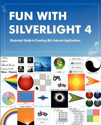 Fun with Silverlight 4: Illustrated Guide to Creating Rich Internet Applications with Examples in C#, ASP.NET, XAML, Media, Webcam, AJAX, REST by Lal, Rajesh