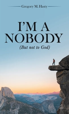 I'm a Nobody: (But Not to God) by Hasty, Gregory M.