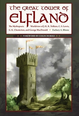 The Great Tower of Elfland: The Mythopoeic Worldview of J. R. R. Tolkien, C. S. Lewis, G. K. Chesterton, and George MacDonald by Rhone