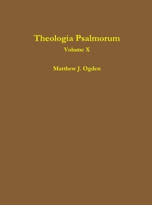 Theologia Psalmorum (Volume X) by Ogden, Matthew