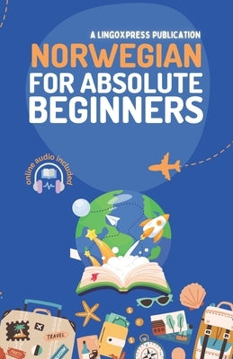 Norwegian for Absolute Beginners: Basic Words and Phrases Across 50 Themes with Online Audio Pronunciation Support by Lingoxpress