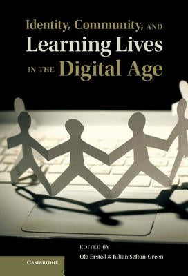 Identity, Community, and Learning Lives in the Digital Age. Edited by Ola Erstad, Julian Sefton-Green by Erstad, Ola