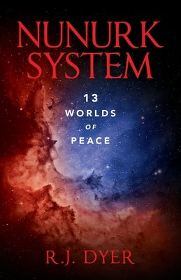 Nunurk System: 13 Worlds of Peace by Dyer, R. J.