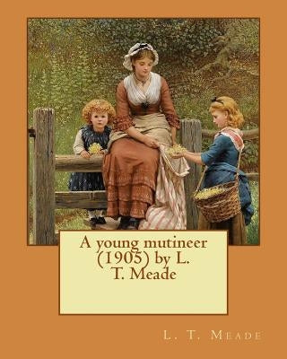 A young mutineer (1905) by L. T. Meade by Meade, L. T.