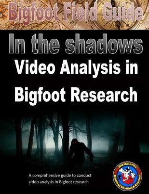Bigfoot Field Guide - In The Shadows - Video Analysis in Bigfoot Research by Gutierrez, Izzy