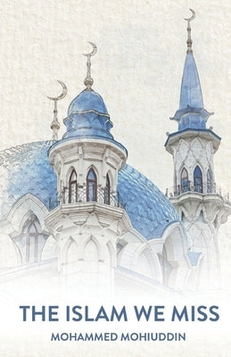 The Islam We Miss by Mohiuddin, Mohammed