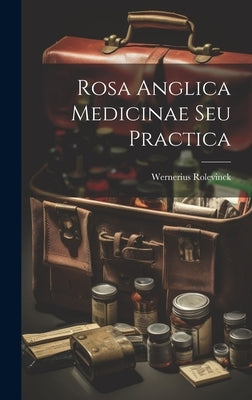 Rosa Anglica Medicinae Seu Practica by Rolevinck, Wernerius