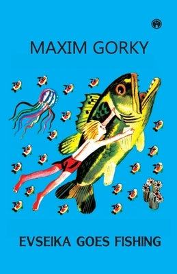 Evseika Goes Fishing by Gorky, Maxim