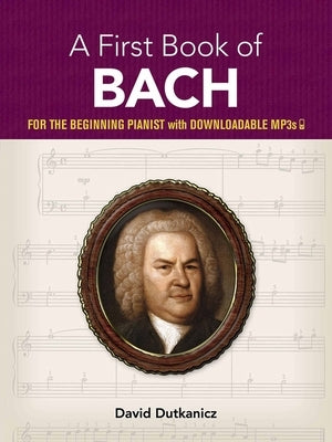 A First Book of Bach: For the Beginning Pianist with Downloadable Mp3s by Dutkanicz, David