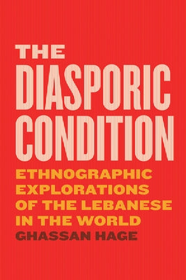 The Diasporic Condition: Ethnographic Explorations of the Lebanese in the World by Hage, Ghassan