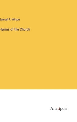 Hymns of the Church by Wilson, Samuel R.