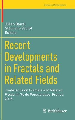 Recent Developments in Fractals and Related Fields: Conference on Fractals and Related Fields III, Île de Porquerolles, France, 2015 by Barral, Julien