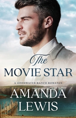 The Movie Star: A Goodwater Ranch Romance by Lewis, Amanda